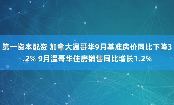 第一资本配资 加拿大温哥华9月基准房价同比下降3.2% 9月温哥华住房销售同比增长1.2%